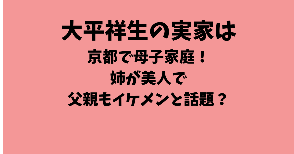 大平祥生の実家は京都で母子家庭！姉が美人で父親もイケメンと話題？